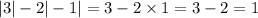 | 3| - 2 | - 1| = 3 - 2 \times 1 = 3 - 2 =1