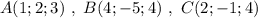 A(1;2;3)\ ,\ B(4;-5;4)\ ,\ C(2;-1;4)