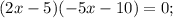 (2x-5)(-5x-10)=0;