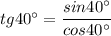 tg40^\circ =\dfrac{sin40^\circ }{cos40^\circ }