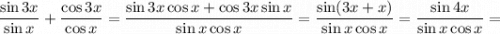 \dfrac{\sin3x}{\sin x} + \dfrac{\cos3x}{\cos x}=\dfrac{\sin3x\cos x+\cos3x\sin x}{\sin x\cos x}=\dfrac{\sin(3x+x)}{\sin x\cos x}=\dfrac{\sin4x}{\sin x\cos x}=