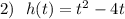 2)\ \ h(t)=t^2-4t