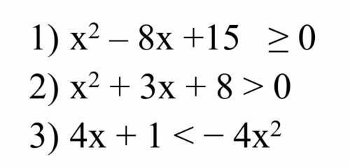 Это умоляю 1) х² – 8х +15 ≥ 02)х² + 3х + 8 > 03) 4х + 1 < − 4х²