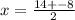 x = \frac{14 + - 8}{2}