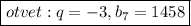 \boxed{otvet:q = - 3,b_7= 1458}