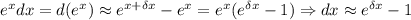 e^xdx = d(e^x)\approx e^{x+\delta x}-e^{x} = e^{x}(e^{\delta x}-1) \Rightarrow dx \approx e^{\delta x }-1