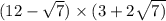 (12 - \sqrt{7} ) \times (3 + 2 \sqrt{7)}