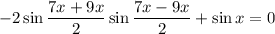 -2\sin\dfrac{7x+9x}{2}\sin\dfrac{7x-9x}{2}+\sin x=0