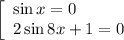 \left[\begin{array}{l} \sin x=0\\ 2\sin8x+1=0\end{array}\right.