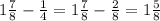 1\frac{7}{8}-\frac{1}{4} =1\frac{7}{8} -\frac{2}{8} =1\frac{5}{8}