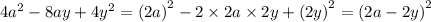 4 {a}^{2} - 8ay + 4 {y}^{2} = {(2a)}^{2} - 2 \times 2a \times 2y + {(2y)}^{2} = {(2a - 2y)}^{2}