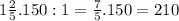 1\frac{2}{5} . 150 : 1 = \frac{7}{5} . 150 = 210