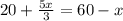 20+\frac{5x}{3}=60-x