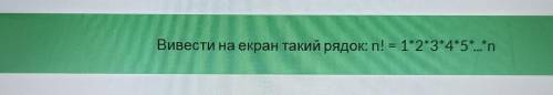 Вивести на екран такий рядок: n! = 1*2*3*4*5*...*n