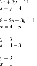 2x + 3y = 11 \\ x + y = 4 \\ \\ 8 - 2y + 3y = 11 \\ x = 4 - y \\ \\ y = 3 \\ x = 4 - 3 \\ \\ y = 3 \\ x = 1 \\ \\