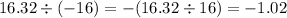 16.32 \div ( - 16) = - (16.32 \div 16) = - 1.02