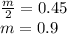 \frac{m}{2} = 0.45\\ m = 0.9\\