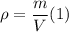 \rho = \dfrac{m}{V}(1)