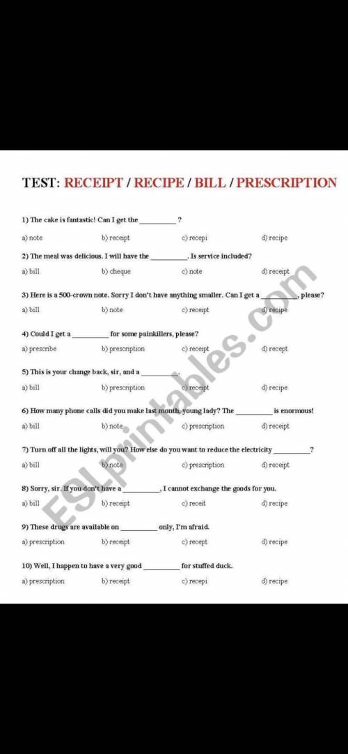 test: receipt/recipe/bill/prescription 1) The cake is fantastic! Can I get the a)note b) receipt c) 