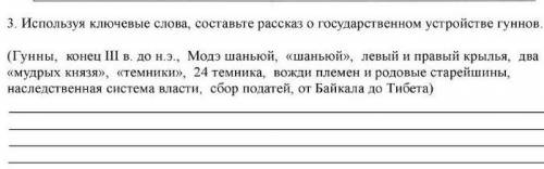 Нужно по словам которые на фото составить рассказ о государственном устройстве гуннов быстрее, работ