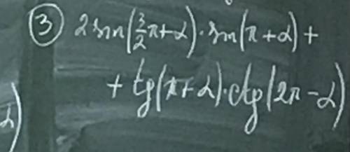 2sin(3/2 пи+ альфа) умножаем на sin ( пи + альфа) + тангенс (пи + альфа) умножаем на катангенс (2 пи