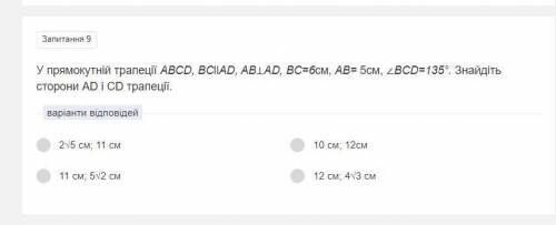 Розв'яжіть, дуже терміново У прямокутній трапеції АВСD, BC||AD, AB ⊥ AD, BC=6 см, AB=5 см, ∠BCD=135°