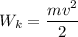 W_{k} = \dfrac{mv^{2}}{2}