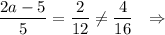 \dfrac{2a-5}{5}=\dfrac{2}{12}\ne \dfrac{4}{16}\ \ \Rightarrow