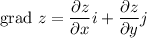 \mathrm {grad}\ z = \dfrac{\partial z}{\partial x}i + \dfrac{\partial z}{\partial y}j