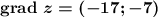 \boldsymbol{ \mathrm {grad}\ z = (-17; -7)}