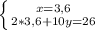 \left \{ {{x=3,6} \atop {2*3,6+10y=26}} \right.