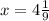 x = 4 \frac{1}{9}