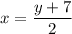 x=\dfrac{y+7}{2}