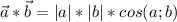 \displaystyle \vec{a}*\vec{b}=|a|*|b|*cos(a;b)