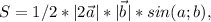 \displaystyle S=1/2* |2\vec{a}|* |\vec{b}|*sin(a;b),