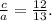 \frac{c}{a} =\frac{12}{13}.