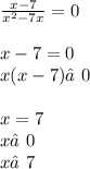 \frac{x - 7}{ {x}^{2} - 7x } = 0 \\ \\ x - 7 = 0 \\ x(x - 7)≠0 \\ \\ x = 7 \\ x≠0 \\ x≠7