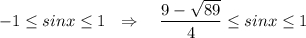 -1\leq sinx\leq 1\ \ \Rightarrow \ \ \ \dfrac{9-\sqrt{89}}{4}\leq sinx\leq 1