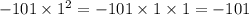 -101\times 1^{2} =-101 \times 1 \times 1=-101