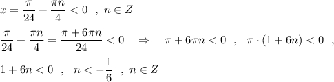 x=\dfrac{\pi}{24}+\dfrac{\pi n}{4} < 0\ \ ,\ n\in Zdfrac{\pi}{24}+\dfrac{\pi n}{4}=\dfrac{\pi +6\pi n}{24} < 0\ \ \ \Rightarrow \ \ \ \pi +6\pi n < 0\ \ ,\ \ \pi \cdot (1+6n) < 0\ \ ,1+6n < 0\ \ ,\ \ n < -\dfrac{1}{6}\ \ ,\ n\in Z