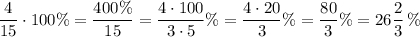 \dfrac{4}{15}\cdot 100\%=\dfrac{400\%}{15}=\dfrac{4\cdot 100}{3\cdot 5}\%=\dfrac{4\cdot 20}{3}\%=\dfrac{80}{3}\%=26\dfrac{2}{3}\, \%