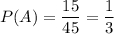 P(A) = \dfrac{15}{45} = \dfrac{1}{3}