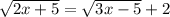 \sqrt{2x+5}=\sqrt{3x-5}+2