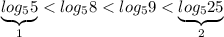 \underbrace{log_55}_{1} < log_58 < log_59 < \underbrace{log_525}_{2}