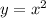 y = x^2