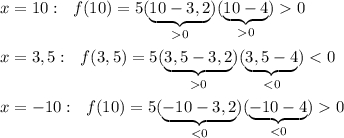 x=10:\ \ f(10)=5(\underbrace{10-3,2}_{ 0})(\underbrace{10-4}_{ 0}) 0x=3,5:\ \ f(3,5)=5(\underbrace{3,5-3,2}_{ 0})(\underbrace{3,5-4}_{ < 0}) < 0x=-10:\ \ f(10)=5(\underbrace{-10-3,2}_{ < 0})(\underbrace{-10-4}_{ < 0}) 0