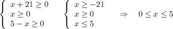 \left\{\begin{array}{l}x+21\geq 0\\x\geq 0\\5-x\geq 0\end{array}\right\ \ \ \left\{\begin{array}{l}x\geq -21\\x\geq 0\\x\leq 5\end{array}\right\ \ \ \Rightarrow \ \ \ 0\leq x\leq 5