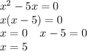 {x}^{2} - 5x = 0 \\ x(x - 5) = 0 \\ x = 0 \: \: \: \: \: x - 5 = 0 \\ \: \: \: \: \: \: \: \: x = 5