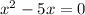 {x}^{2} - 5x = 0