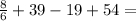 \frac{8}{6}+39-19+54 =